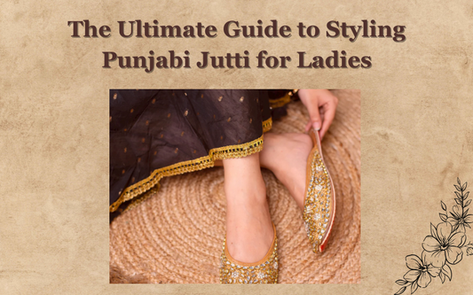 The Ultimate Guide to Styling Punjabi Jutti for Ladies